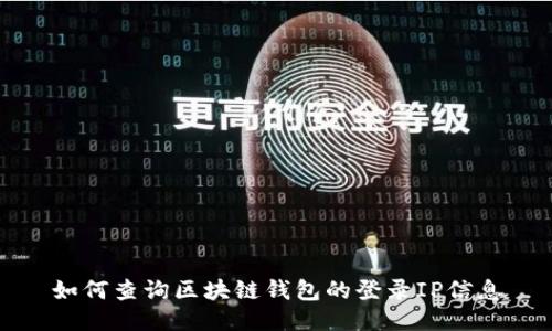 如何查询区块链钱包的登录IP信息