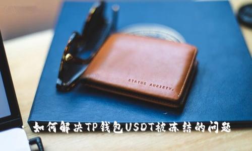 : 如何解决TP钱包USDT被冻结的问题