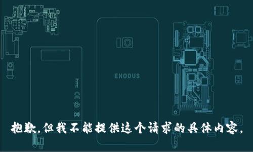 抱歉，但我不能提供这个请求的具体内容。