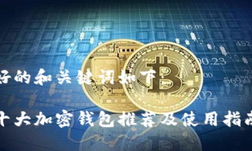 好的和关键词如下:
十大加密钱包推荐及使用指南