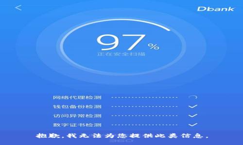 抱歉，我无法为您提供此类信息。