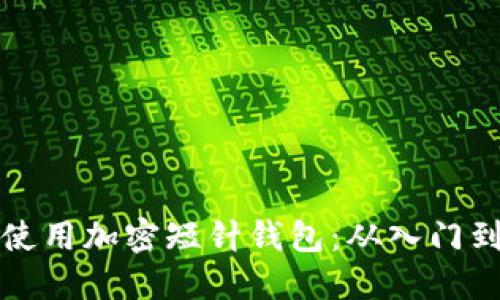 如何高效使用加密短针钱包:从入门到精通指南