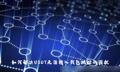如何解决USDT无法转入钱包地址的困扰