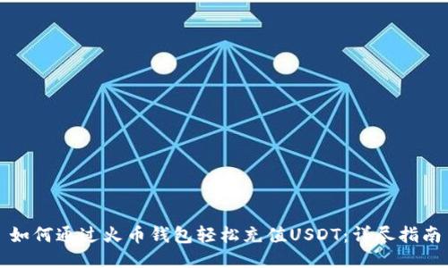 如何通过火币钱包轻松充值USDT:详尽指南