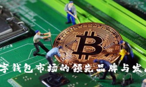 2023年数字钱包市场的领先品牌与发展趋势分析