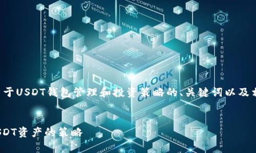 好的,我可以为您提供一个关于USDT钱包管理和投资策略的、关键词以及相关内容的框架。以下是内容:
有效管理和提升你的73个USDT资产的策略