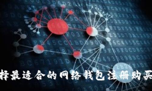 :
如何选择最适合的网络钱包注册购买USDT币