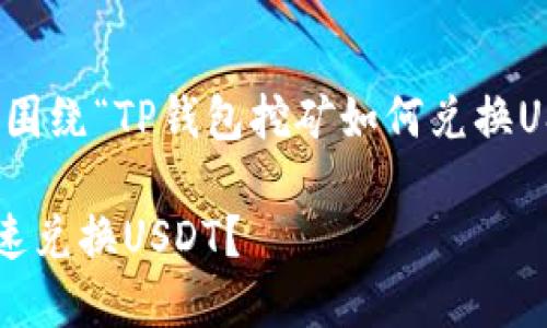 请注意:以下内容将围绕“TP钱包挖矿如何兑换USDT”进行详细阐述。
TP钱包挖矿如何快速兑换USDT?