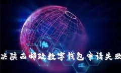 如何解决陕西邮政数字钱包申请失败的