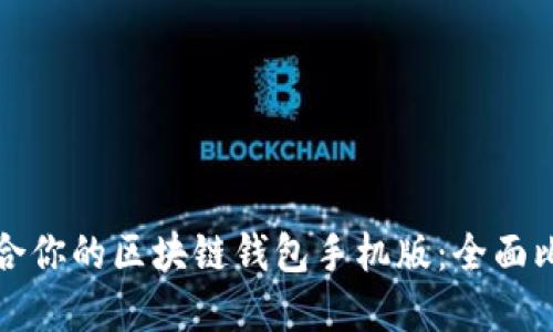 选择最适合你的区块链钱包手机版:全面比较与推荐