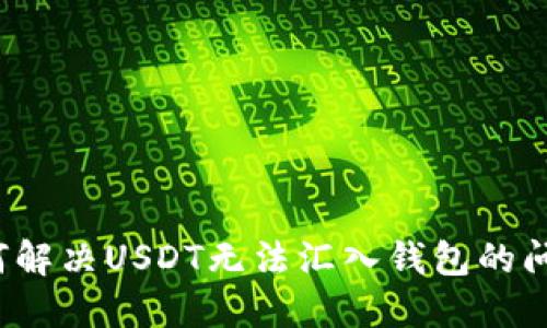 如何解决USDT无法汇入钱包的问题?