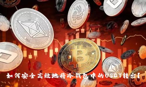 如何安全高效地将冷钱包中的USDT转出?