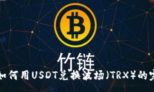 :
tp钱包如何用USDT兑换波场(TRX)的完整指南