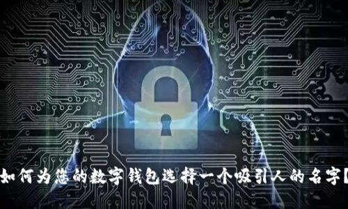 如何为您的数字钱包选择一个吸引人的名字?