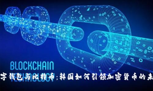 数字钱包与比特币:韩国如何引领加密货币的未来