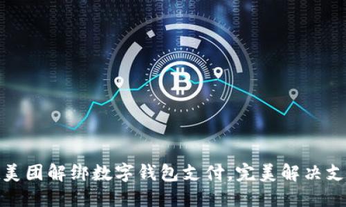 如何在美团解绑数字钱包支付,完美解决支付困扰