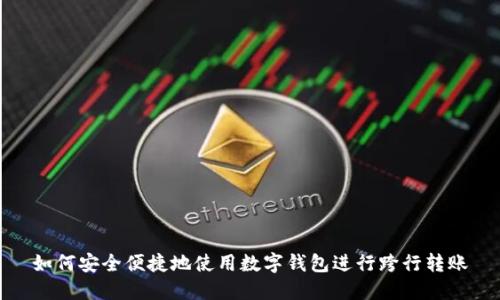 如何安全便捷地使用数字钱包进行跨行转账