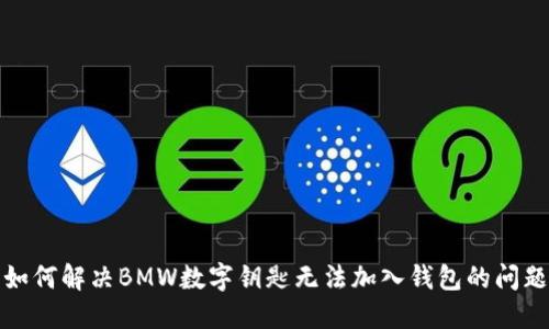 如何解决BMW数字钥匙无法加入钱包的问题