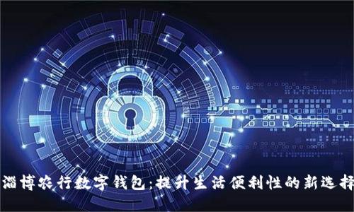 淄博农行数字钱包:提升生活便利性的新选择