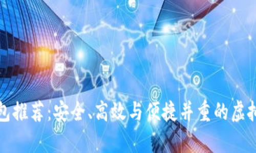 比特币加密钱包推荐:安全、高效与便捷并重的虚拟资产存储方案