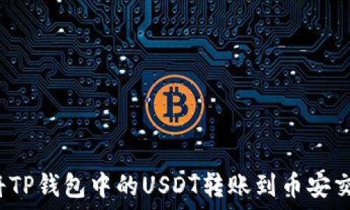 如何将TP钱包中的USDT转账到币安交易所?
