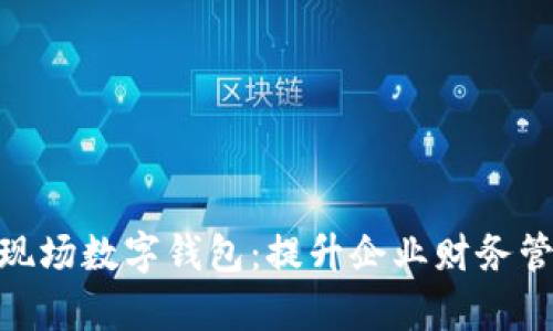 : 全面解读对公现场数字钱包:提升企业财务管理效率的新选择