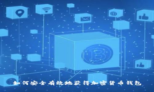 如何安全有效地获得加密货币钱包