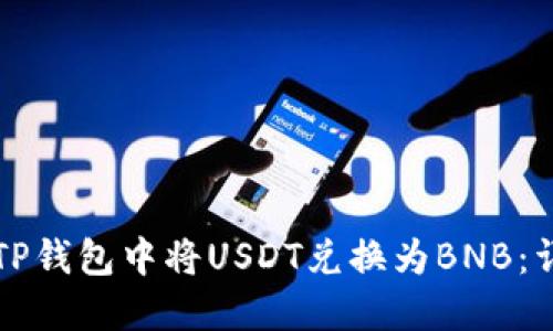 如何在TP钱包中将USDT兑换为BNB:详细指南
