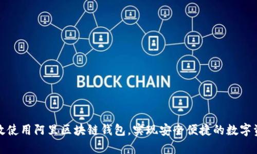 如何有效使用阿里区块链钱包,实现安全便捷的数字资产管理