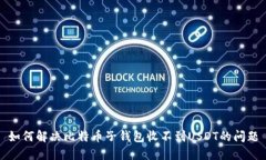 如何解决比特币子钱包收不到USDT的问