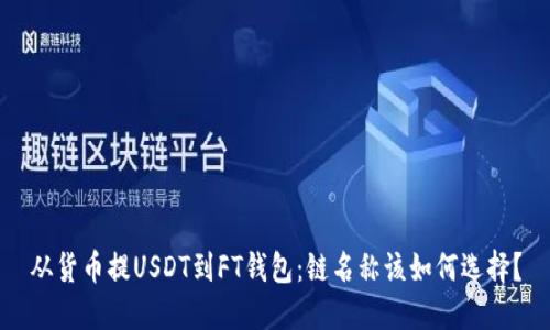 从货币提USDT到FT钱包:链名称该如何选择?