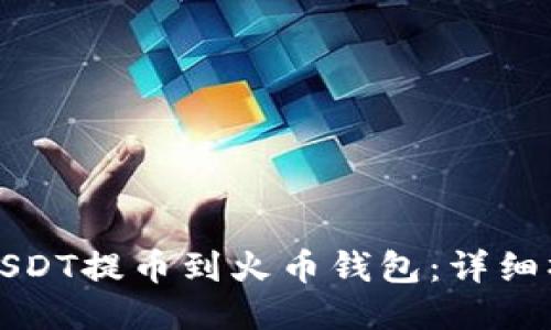 如何将USDT提币到火币钱包:详细操作指南