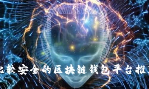 比较安全的区块链钱包平台推荐