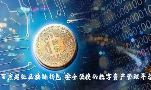 百度超级区块链钱包:安全便捷的数字资产管理平台