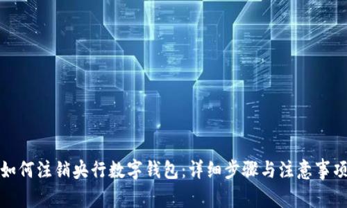 如何注销央行数字钱包:详细步骤与注意事项