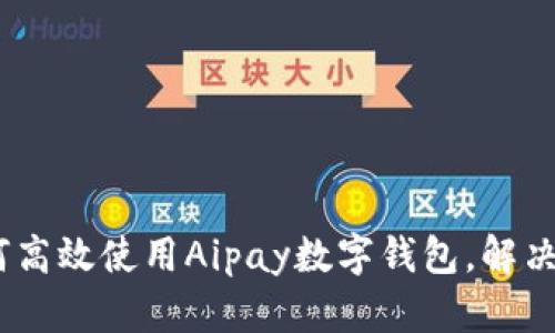 全面解析:如何高效使用Aipay数字钱包,解决您的支付问题