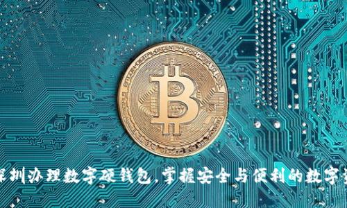 如何在深圳办理数字硬钱包,掌握安全与便利的数字资产管理