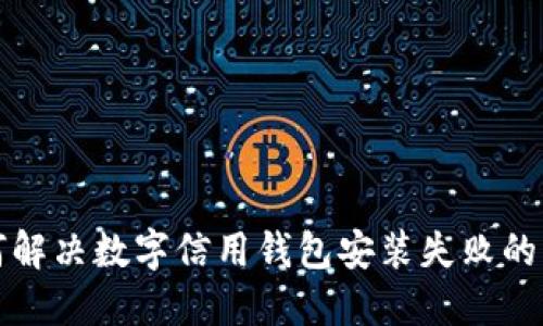 如何解决数字信用钱包安装失败的问题