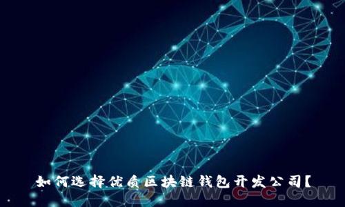 如何选择优质区块链钱包开发公司?