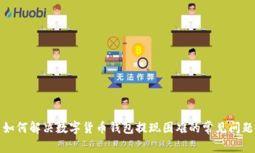 如何解决数字货币钱包提现困难的常见问题