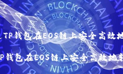 : 如何通过TP钱包在EOS链上安全高效地转出USDT
如何通过TP钱包在EOS链上安全高效地转出USDT