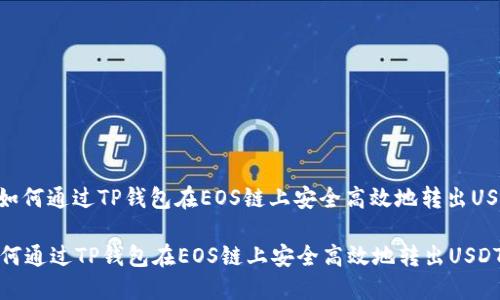 : 如何通过TP钱包在EOS链上安全高效地转出USDT
如何通过TP钱包在EOS链上安全高效地转出USDT