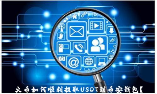 火币如何顺利提取USDT到币安钱包?