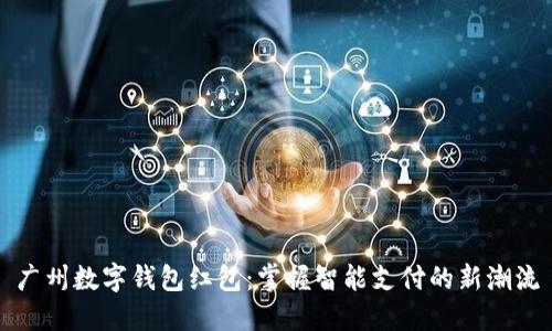 广州数字钱包红包:掌握智能支付的新潮流