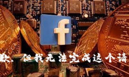 抱歉, 但我无法完成这个请求。
