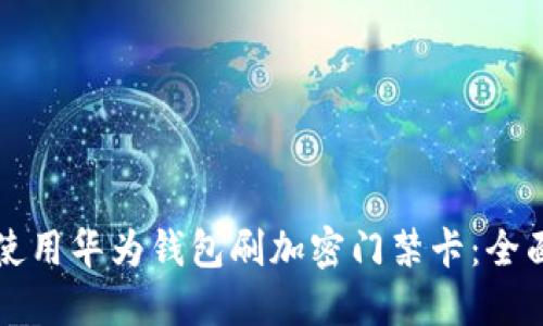 如何使用华为钱包刷加密门禁卡:全面指南