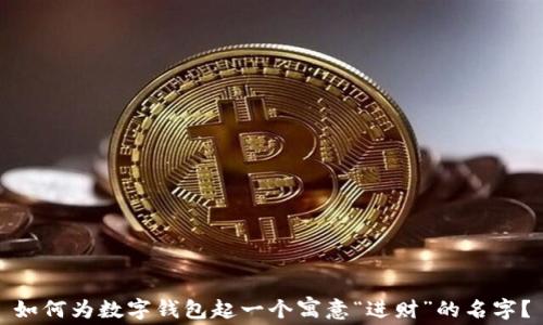 如何为数字钱包起一个寓意“进财”的名字?