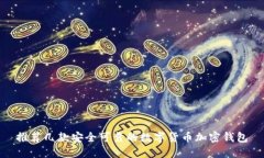 推荐几款安全可靠的数字货币加密钱包