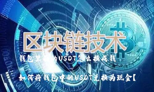 钱包里面的USDT怎么换成钱
如何将钱包中的USDT兑换为现金?