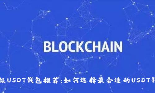 顶级USDT钱包推荐:如何选择最合适的USDT钱包